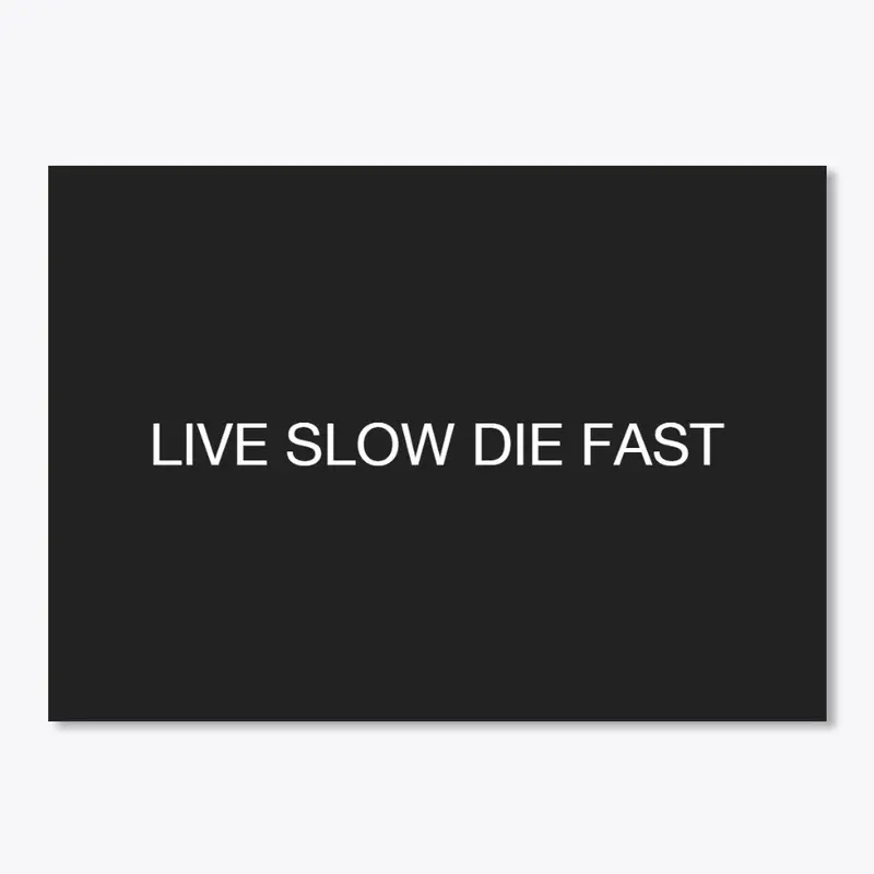 LIVE SLOW DIE FAST